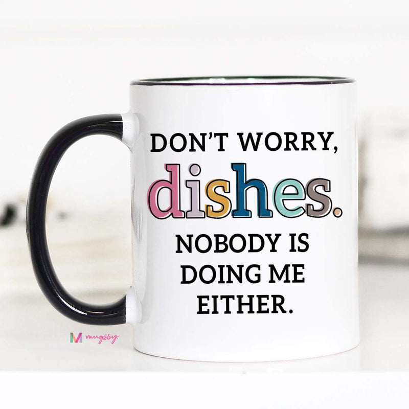 Don't Worry Dishes, Nobody Is Doing Me Either Mug