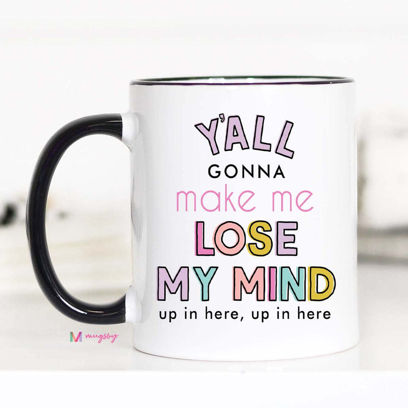 Y'all Gonna Make Me Lose My Mind Mug